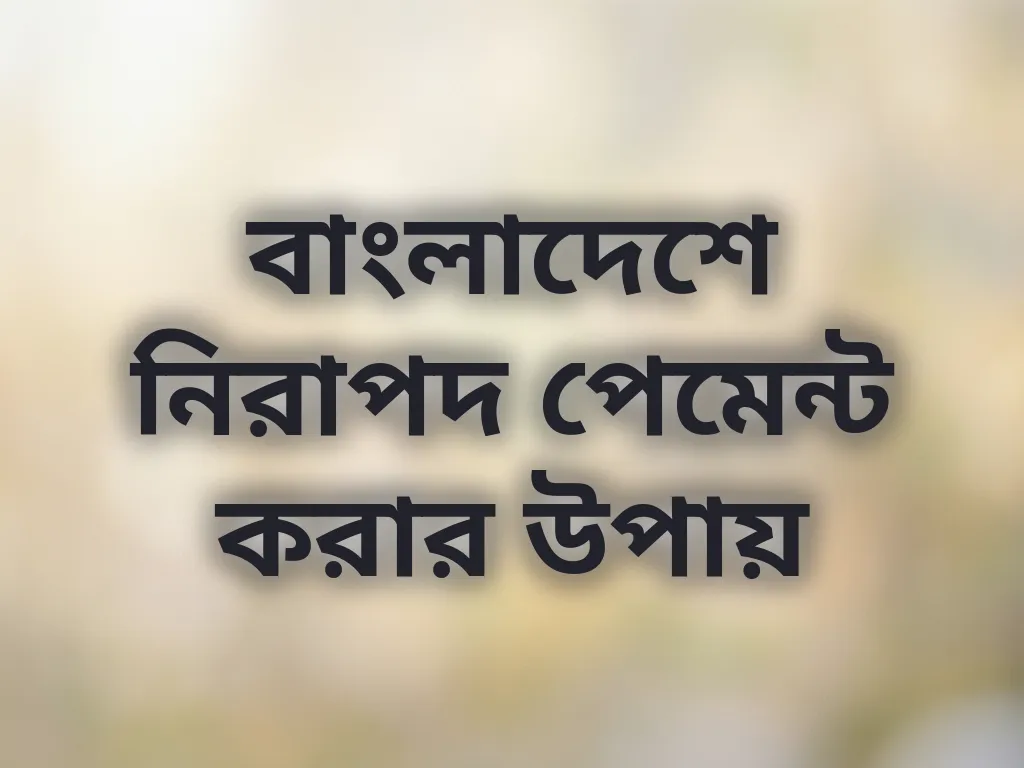 বাংলাদেশে নিরাপদ পেমেন্ট করার উপায়